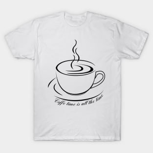 Coffee Time is all the Time T-Shirt